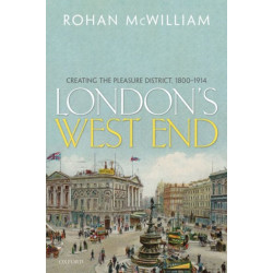 London's West End: Creating the Pleasure District, 1800-1914