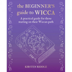 The Beginner’s Guide to Wicca: A Practical Guide for Those Starting on Their Wiccan Path