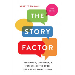 The Story Factor: Inspiration, Influence, and Persuasion through the Art of Storytelling