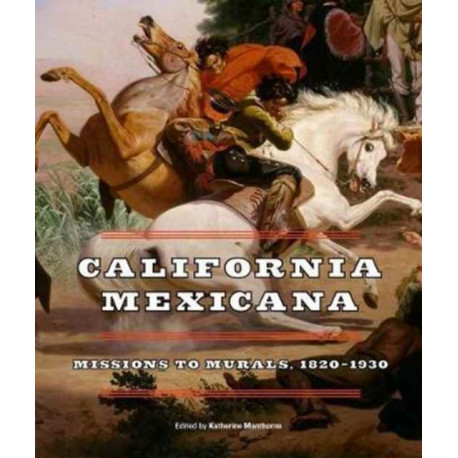 California Mexicana: Missions to Murals, 1820–1930