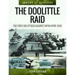 The Doolittle Raid: The First Air Attack Against Japan, April 1942