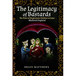 The Legitimacy of Bastards: The Place of Illegitimate Children in Later Medieval England