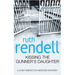 Kissing The Gunner's Daughter: an engrossing and absorbing Wexford mystery from the award-winning queen of crime, Ruth Rendell