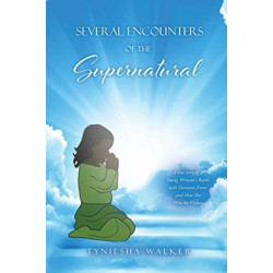 Several Encounters of the Supernatural: A true story of A Young Woman's Battle with Demonic Forces and How She Won the Victory
