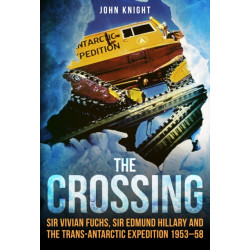 The Crossing: Sir Vivian Fuchs, Sir Edmund Hillary and the Trans-Antarctic Expedition 1953–58