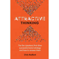 Attractive Thinking: The five questions that drive successful brand strategy and how to answer them