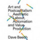 Art and Postcapitalism: Aesthetic Labour, Automation and Value Production