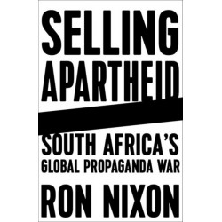 Selling Apartheid: South Africa's Global Propaganda War