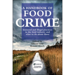 A Handbook of Food Crime: Immoral and Illegal Practices in the Food Industry and What to Do About Them
