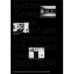 Suddenly Turning Visible: Art and Architecture in Southeast Asia (1969-1989)