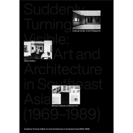 Suddenly Turning Visible: Art and Architecture in Southeast Asia (1969-1989)