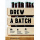 Brew a Batch: A beginner's guide to home-brewed beer
