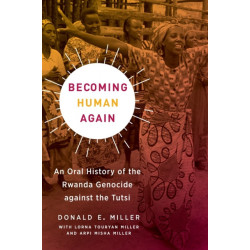 Becoming Human Again: An Oral History of the Rwanda Genocide against the Tutsi
