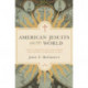 American Jesuits and the World: How an Embattled Religious Order Made Modern Catholicism Global