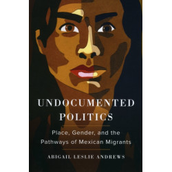 Undocumented Politics: Place, Gender, and the Pathways of Mexican Migrants