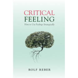Critical Feeling: How to Use Feelings Strategically