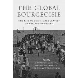 The Global Bourgeoisie: The Rise of the Middle Classes in the Age of Empire