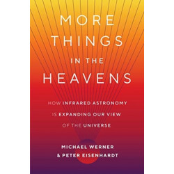 More Things in the Heavens: How Infrared Astronomy Is Expanding Our View of the Universe