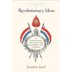 Revolutionary Ideas: An Intellectual History of the French Revolution from The Rights of Man to Robespierre