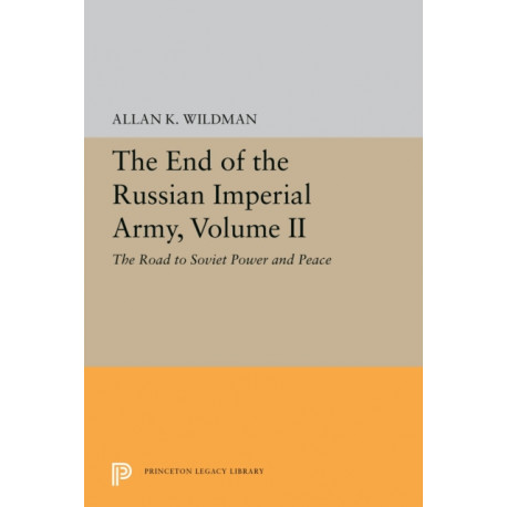 The End of the Russian Imperial Army, Volume II: The Road to Soviet Power and Peace