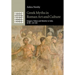 Greek Myths in Roman Art and Culture: Imagery, Values and Identity in Italy, 50 BC–AD 250