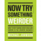 Now Try Something Weirder: How to keep having great ideas and survive in the creative business