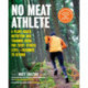 No Meat Athlete, Revised and Expanded: A Plant-Based Nutrition and Training Guide for Every Fitness Level—Beginner to Beyond [Includes More Than 60 Recipes!]