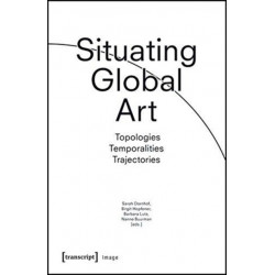 Situating Global Art: Topologies - Temporalities - Trajectories