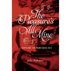 The Pleasure’s All Mine: A History of Perverse Sex