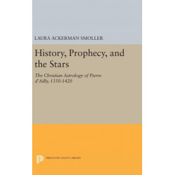 History, Prophecy, and the Stars: The Christian Astrology of Pierre d'Ailly, 1350-1420
