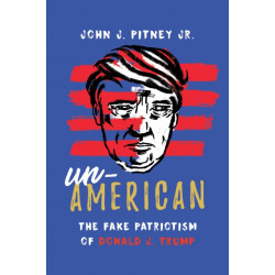 Un-American: The Fake Patriotism of Donald J. Trump