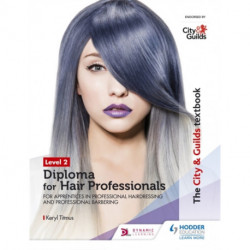 The City & Guilds Textbook Level 2 Diploma for Hair Professionals for Apprenticeships in Professional Hairdressing and Professional Barbering