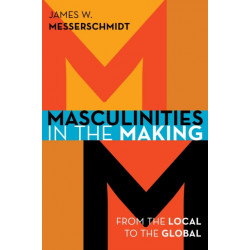 Masculinities in the Making: From the Local to the Global