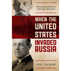When the United States Invaded Russia: Woodrow Wilson's Siberian Disaster