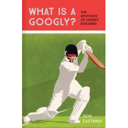 What is a Googly?: The Mysteries of Cricket Explained