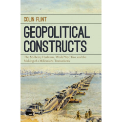 Geopolitical Constructs: The Mulberry Harbours, World War Two, and the Making of a Militarized Transatlantic