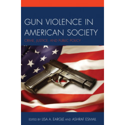 Gun Violence in American Society: Crime, Justice and Public Policy