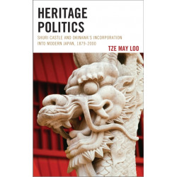 Heritage Politics: Shuri Castle and Okinawa’s Incorporation into Modern Japan, 1879–2000