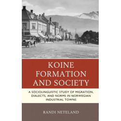 Koine Formation and Society: A Sociolinguistic Study of Migration, Dialects, and Norms in Norwegian Industrial Towns