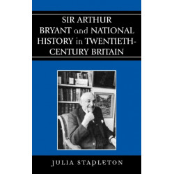 Sir Arthur Bryant and National History in Twentieth-Century Britain