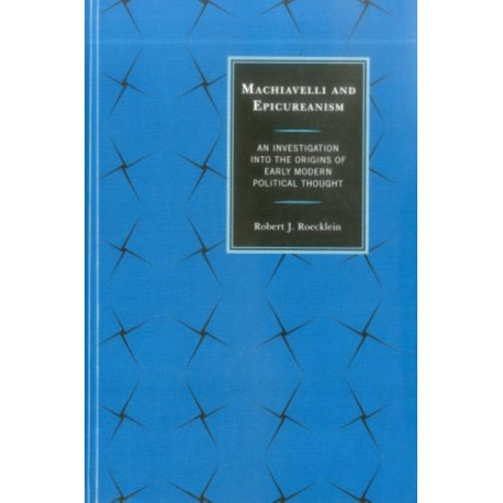 Machiavelli and Epicureanism: An Investigation into the Origins of Early Modern Political Thought