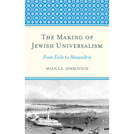 The Making of Jewish Universalism: From Exile to Alexandria