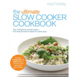 The Ultimate Slow Cooker Cookbook: Over 100 delicious, fuss-free recipes - from family favourites to dishes for a dinner party