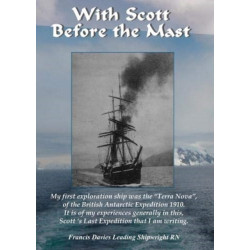 With Scott before the Mast: These are the Journals of Francis Davies Leading Shipwright RN when on board Captain Scott's "Terra Nova"