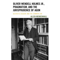 Oliver Wendell Holmes Jr., Pragmatism, and the Jurisprudence of Agon: Aesthetic Dissent and the Common Law