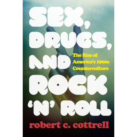 Sex, Drugs, and Rock 'n' Roll: The Rise of America’s 1960s Counterculture