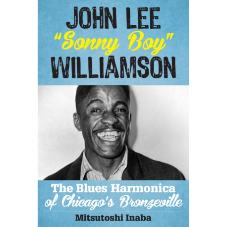 John Lee "Sonny Boy" Williamson: The Blues Harmonica of Chicago's Bronzeville