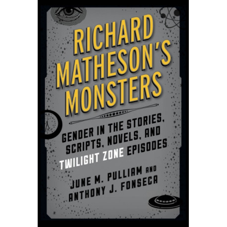Richard Matheson's Monsters: Gender in the Stories, Scripts, Novels, and Twilight Zone Episodes
