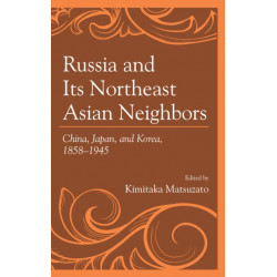 Russia and Its Northeast Asian Neighbors: China, Japan, and Korea, 1858–1945
