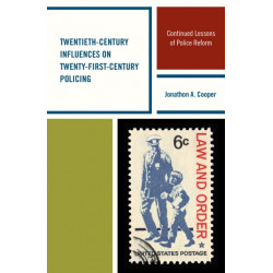 Twentieth-Century Influences on Twenty-First-Century Policing: Continued Lessons of Police Reform